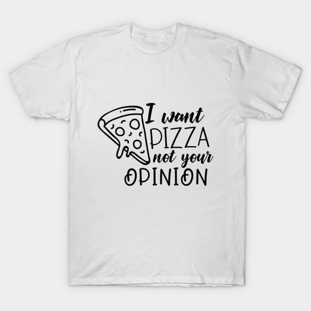 I want pizza not your opinion T-Shirt by PolkaDotsShop